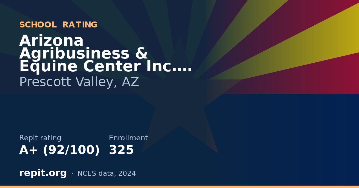 Arizona Agribusiness & Equine Center Inc. - Prescott Valley, Prescott Valley, AZ — Repit school rating A+ (92/100)