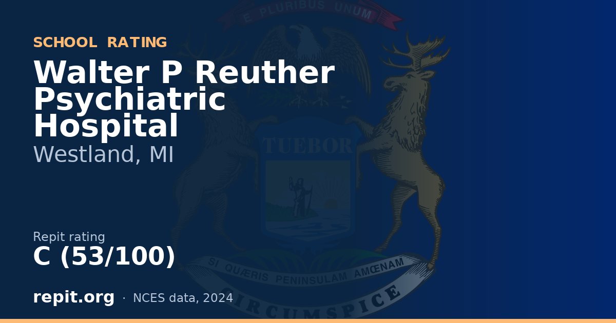 Walter P Reuther Psychiatric Hospital, Westland, MI — Repit school rating C (53/100)