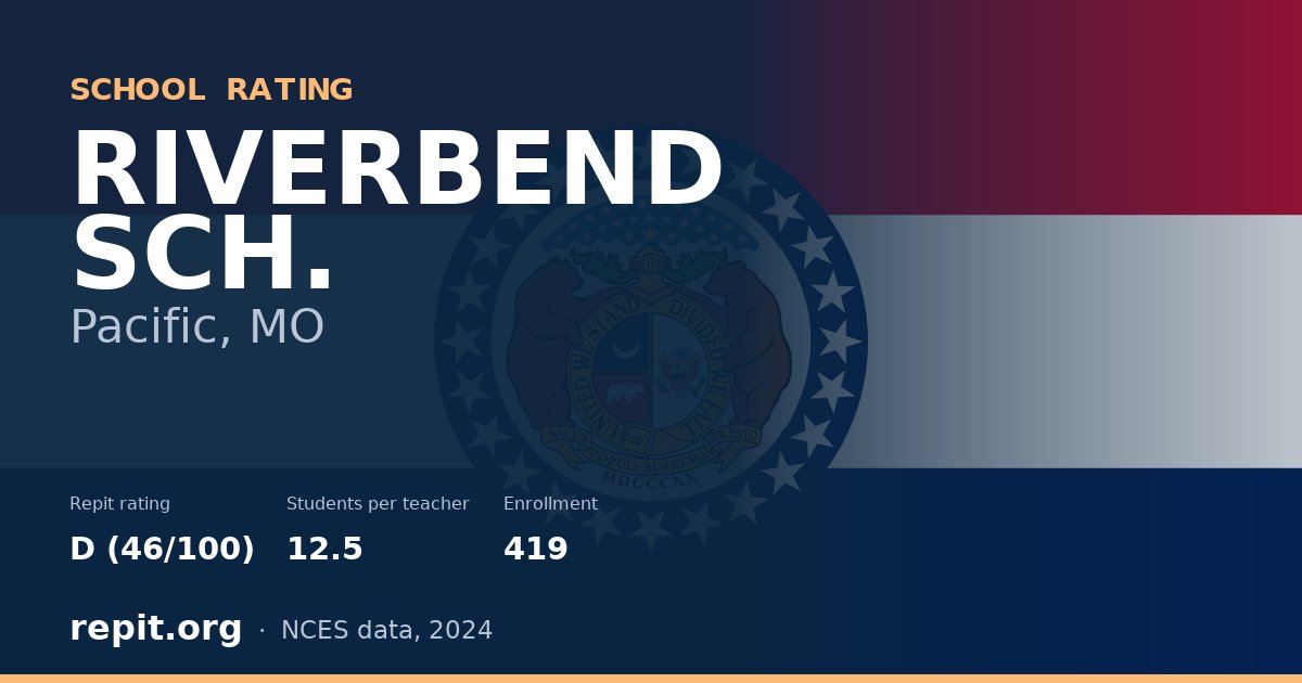RIVERBEND SCH., Pacific, MO — Repit school rating D (46/100)