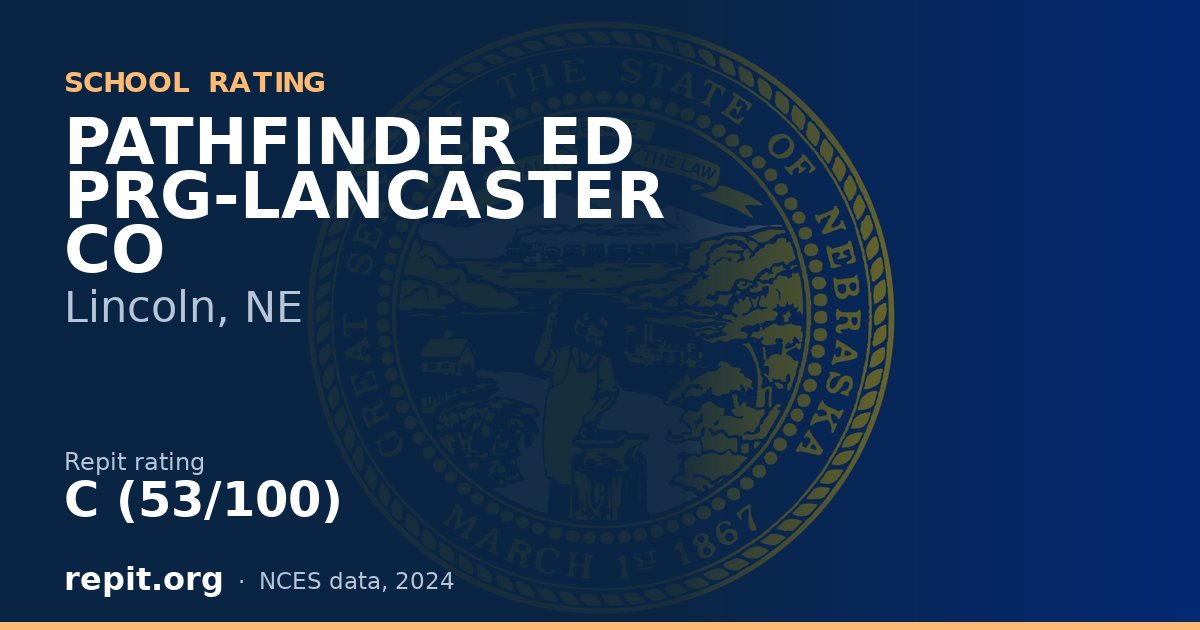 PATHFINDER ED PRG-LANCASTER CO, Lincoln, NE — Repit school rating C (53/100)