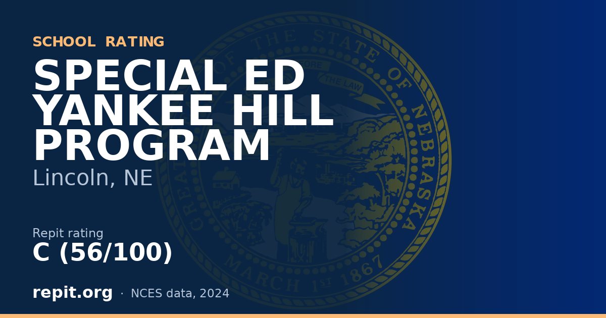 SPECIAL ED YANKEE HILL PROGRAM, Lincoln, NE — Repit school rating C (56/100)