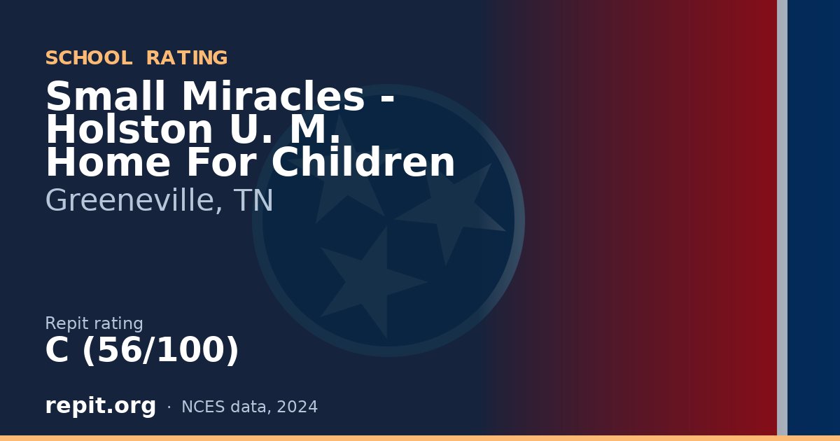 Small Miracles - Holston U. M. Home For Children, Greeneville, TN — Repit school rating C (56/100)