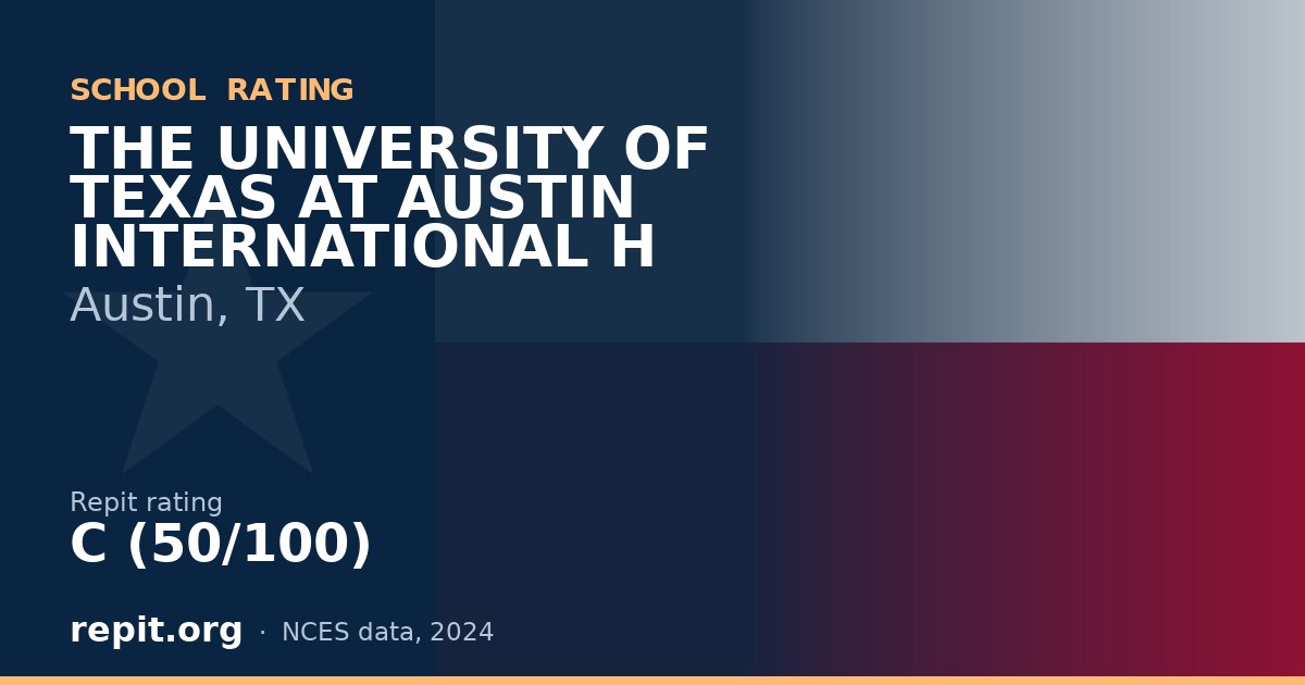 THE UNIVERSITY OF TEXAS AT AUSTIN INTERNATIONAL H, Austin, TX — Repit school rating C (50/100)