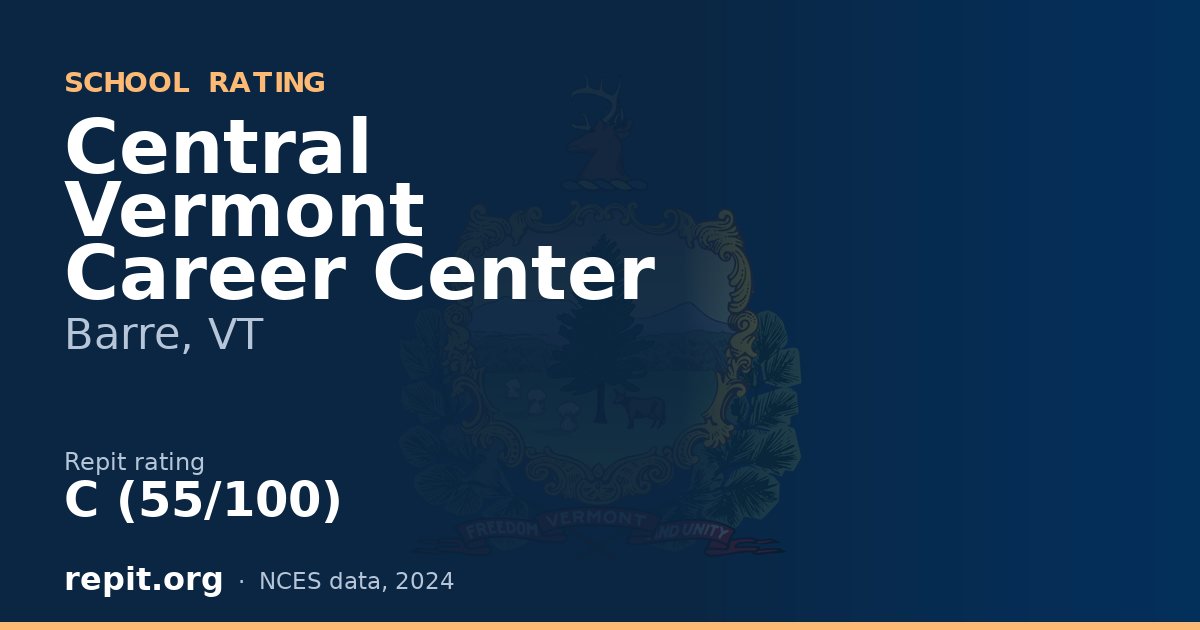 Central Vermont Career Center, Barre, VT — Repit school rating C (55/100)